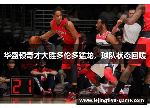 华盛顿奇才大胜多伦多猛龙，球队状态回暖