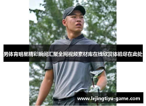 男体育明星精彩瞬间汇聚全网视频素材库在线欣赏体验尽在此处