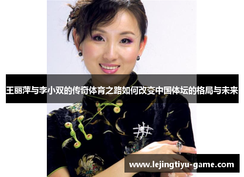 王丽萍与李小双的传奇体育之路如何改变中国体坛的格局与未来